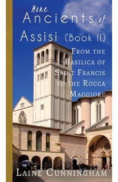 Coperta cărții 'More Ancients of Assisi (Book II): From the Basilica of Saint Francis to the Rocca Maggiore - Laine Cunningham'