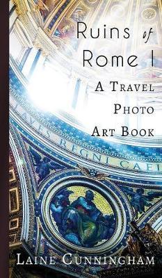 Ruins of Rome I: From the Colosseum to the Roman Forum - Laine Cunningham