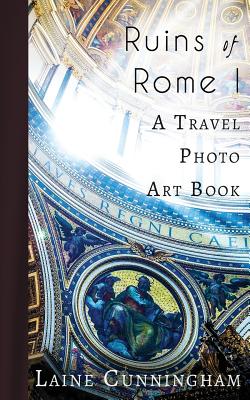 Ruins of Rome I: From the Colosseum to the Roman Forum - Laine Cunningham