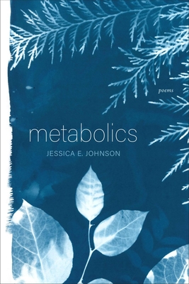 Metabolics: Poems - Jessica E. Johnson