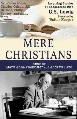 Mere Christians: Inspiring Stories of Encounters with C.S. Lewis - Mary Anne Phemister