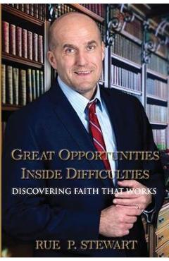Coperta cărții 'Great Opportunities Inside Difficulties: Discovering Faith That Works - Rue P. Stewart'