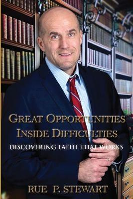 Great Opportunities Inside Difficulties: Discovering Faith That Works - Rue P. Stewart