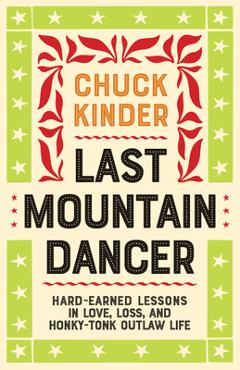 Poza produsului Last Mountain Dancer: Hard-Earned Lessons in Love, Loss, and Honky-Tonk Outlaw Life - Chuck Kinder