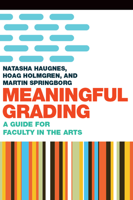 Meaningful Grading: A Guide for Faculty in the Arts - Hoag Holmgren