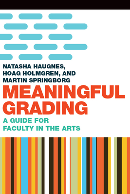 Meaningful Grading: A Guide for Faculty in the Arts - Hoag Holmgren