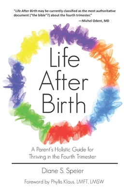 Life After Birth: A Parent's Holistic Guide for Thriving in the Fourth Trimester - Diane S. Speier