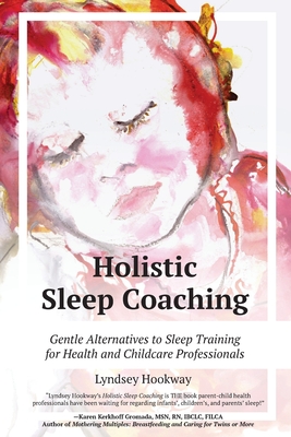 Holistic Sleep Coaching: Gentle Alternatives to Sleep Training for Health and Childcare Professionals - Lyndsey Hookway