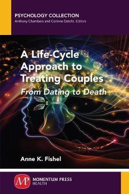 A Life-Cycle Approach to Treating Couples: From Dating to Death - Anne K. Fishel