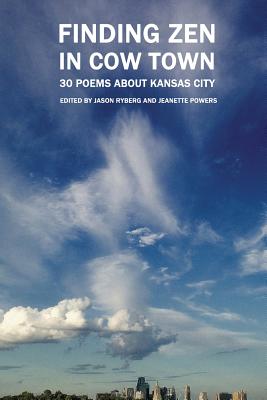 Finding Zen In Cow Town: 30 Poems About Kansas City - Jason Ryberg