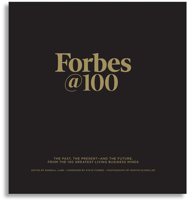 Forbes@100: The Past, the Present--And the Future, from the 100 Greatest Living Business Minds - Randall Lane