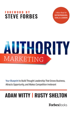 Authority Marketing: Your Blueprint to Build Thought Leadership That Grows Business, Attracts Opportunity, and Makes Competition Irrelevant - Adam Witty