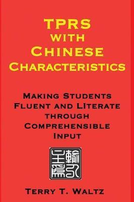 TPRS with Chinese Characteristics: Making Students Fluent and Literate through Comprehended Input - Terry T. Waltz