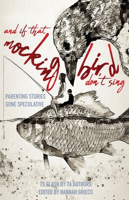 And If That Mockingbird Don't Sing: Parenting Stories Gone Speculative - Aubrey Hirsch