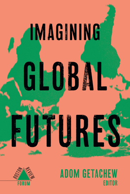 Imagining Global Futures - Adom Getachew