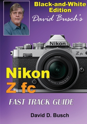 David Busch's Nikon Z fc FAST TRACK GUIDE Black & White Edition - David Busch