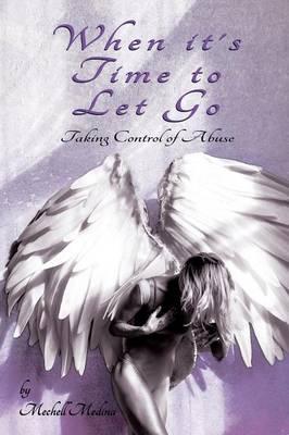When it's Time to Let Go: Taking Control of Abuse - Mechell Medina
