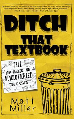 Ditch That Textbook: Free Your Teaching and Revolutionize Your Classroom - Matt Miller