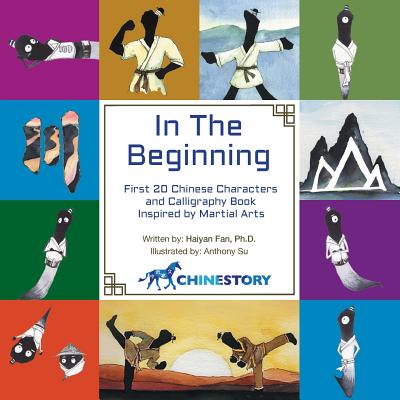 In The Beginning: First 20 Chinese Characters and Calligraphy Book Inspired by Martial Arts - Haiyan Fan