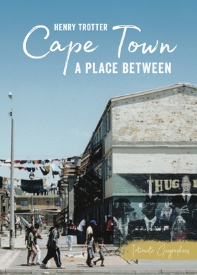 Cape Town: A Place Between - Henry Trotter