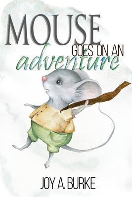 Mouse Goes on an Adventure - Joy A. Burke