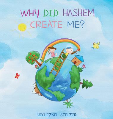 Why Did Hashem Create Me? - Yechezkel Stelzer