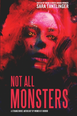 Not All Monsters: A Strangehouse Anthology by Women of Horror - Sara Tantlinger
