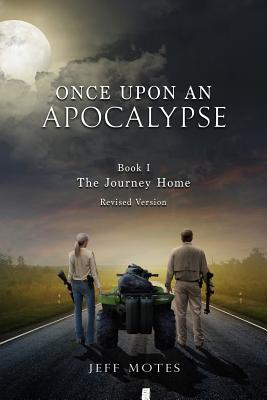 Once Upon an Apocalypse: Book 1 - The Journey Home - Revised Edition - Jeff Motes