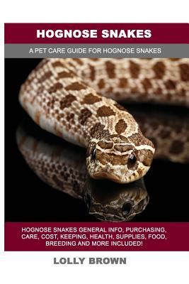 Hognose Snakes: Hognose Snakes General Info, Purchasing, Care, Cost, Keeping, Health, Supplies, Food, Breeding and More Included! A Pe - Lolly Brown