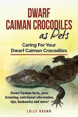 Dwarf Caiman Crocodiles as Pets: Dwarf Caiman facts, care, breeding, nutritional information, tips, husbandry and more! Caring For Your Dwarf Caiman C - Lolly Brown