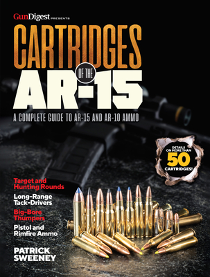 Cartridges of the Ar-15: A Complete Reference Guide to AR -15 and Ar-10 Ammo - Patrick Sweeney