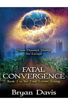 Poza produsului Fatal Convergence (The Time Echoes Trilogy Book 3) - Bryan Davis