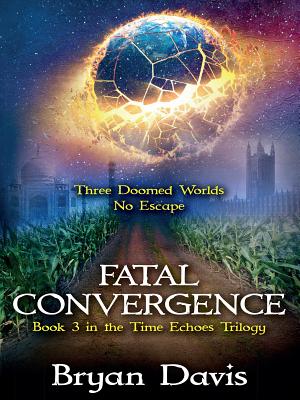 Fatal Convergence (The Time Echoes Trilogy Book 3) - Bryan Davis