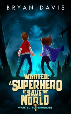 Wanted: A Superhero to Save the World-Volume One - Bryan Davis