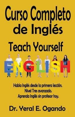 Curso Completo de Ingles: Teach Yourself English - Yeral E. Ogando