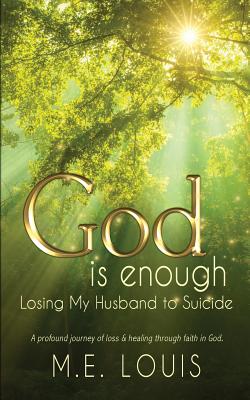 God is Enough: Losing My Husband to Suicide - M. E. Louis