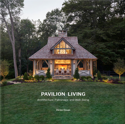 Pavilion Living: Architecture, Patronage, and Well-Being - Victor Deupi