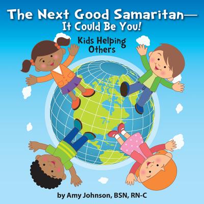 The Next Good Samaritan-It Could Be You!: Kids Helping Others - Amy Johnson