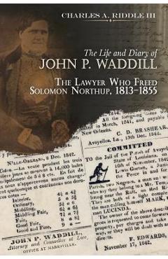 Coperta cărții 'The Life and Diary of John P. Waddill: The Lawyer Who Freed Soloman Northup, 1813-1855 - Charles A. Riddle'