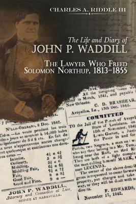 Coperta cărții 'The Life and Diary of John P. Waddill: The Lawyer Who Freed Soloman Northup, 1813-1855 - Charles A. Riddle'