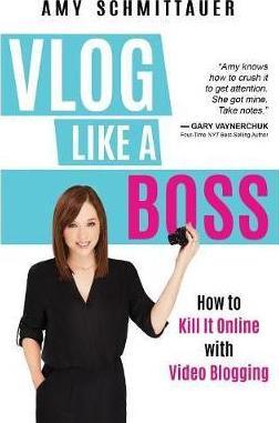 Vlog Like a Boss: How to Kill It Online with Video Blogging - Amy Schmittauer