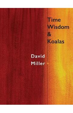 Coperta cărții 'Time, Wisdom, & Koalas - David Miller'