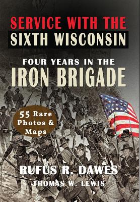 Service With The Sixth Wisconsin (Illustrated): Four Years in the Iron Brigade - Rufus R. Dawes