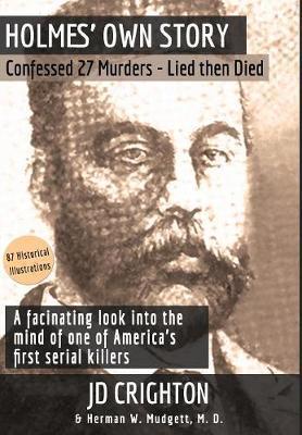 Holmes' Own Story: Confessed 27 Murders - Lied Then Died (87 Historical Illustrations) - Jd Crighton