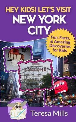 Hey Kids! Let's Visit New York City: Fun Facts and Amazing Discoveries for Kids - Teresa Mills