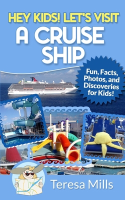Hey Kids! Let's Visit a Cruise Ship: Fun Facts and Amazing Discoveries For Kids - Teresa Mills