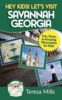 Hey Kids! Let's Visit Savannah Georgia: Fun Facts and Amazing Discoveries for Kids - Teresa Mills