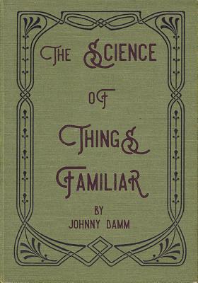 The Science of Things Familiar - Johnny Damm