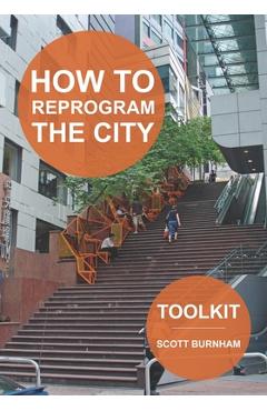 Coperta cărții 'How to Reprogram the City: A Toolkit for Adaptive Reuse and Repurposing Urban Objects - Scott Burnham'