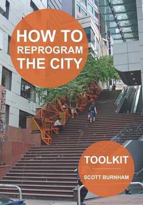 How to Reprogram the City: A Toolkit for Adaptive Reuse and Repurposing Urban Objects - Scott Burnham